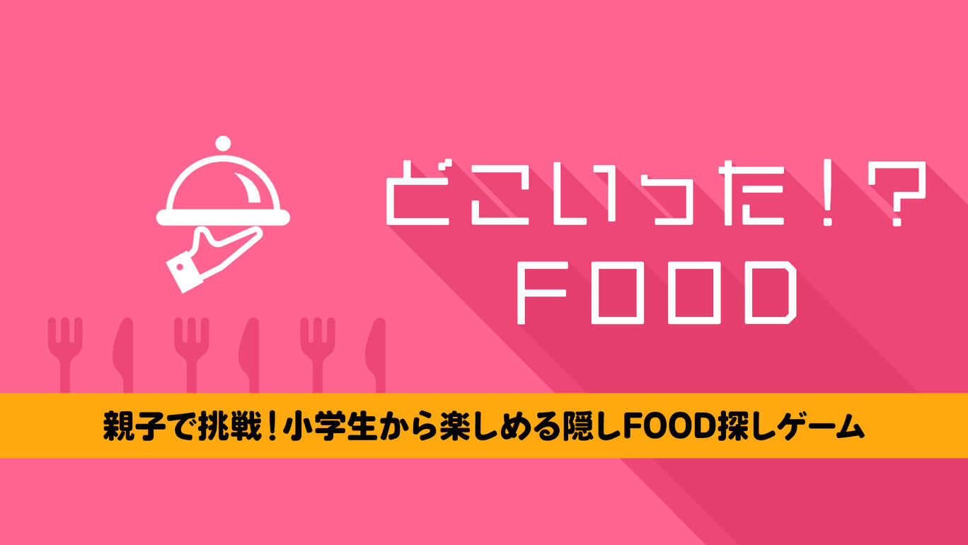 どこいった!? FOODー親子で挑戦！小学生から楽しめる隠しFOOD探しゲームー