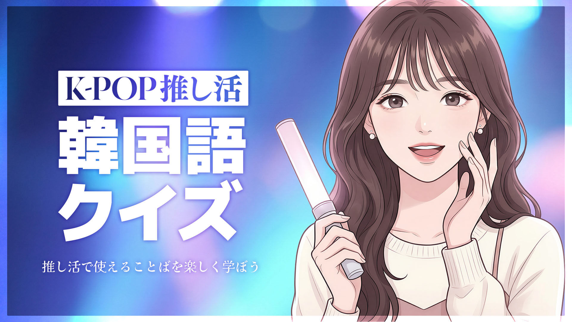 K-POP推し活 韓国語クイズ 〜推し活で使える言葉を楽しく学ぼう〜